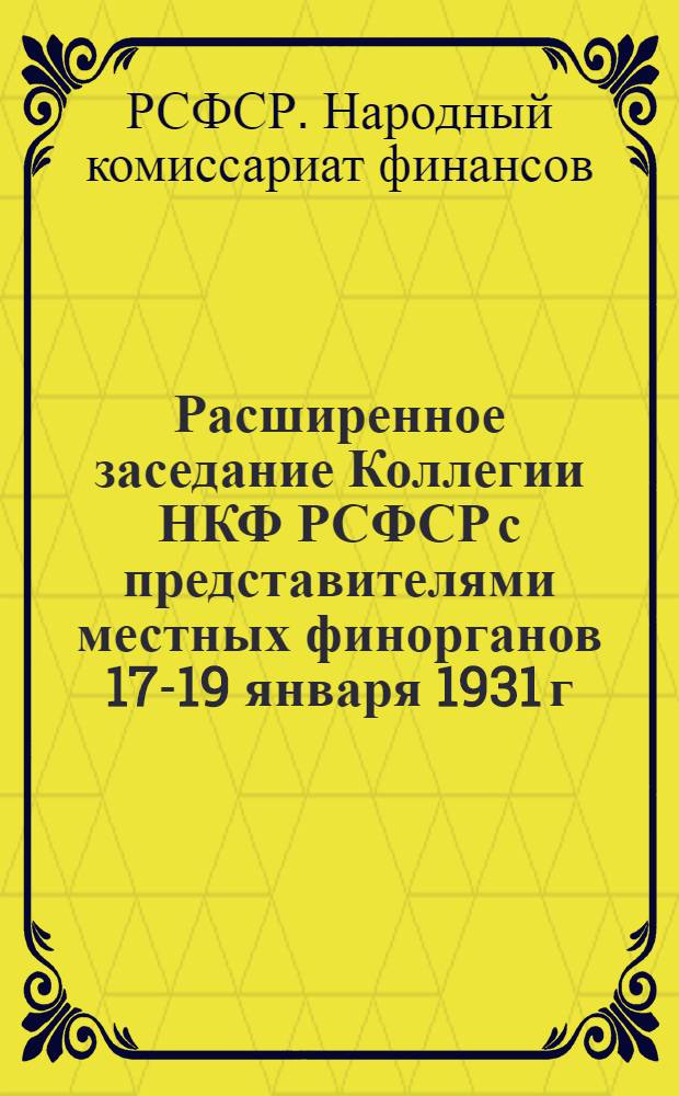 ... Расширенное заседание Коллегии НКФ РСФСР с представителями местных финорганов 17-19 января 1931 г. : (Речь наркомфина РСФСР т. Яковлевой и резолюции)