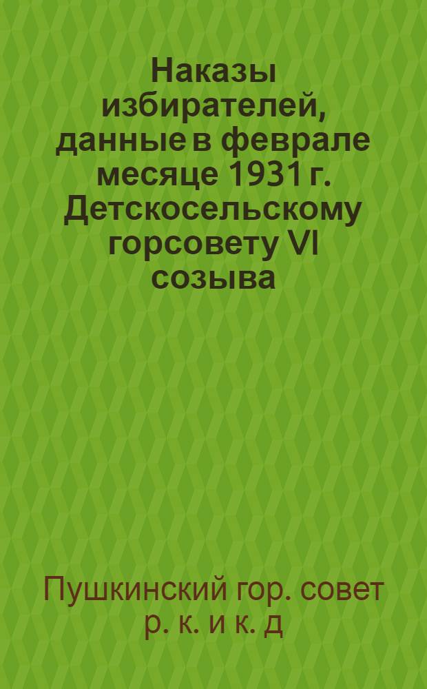Наказы избирателей, данные в феврале месяце 1931 г. Детскосельскому горсовету VI созыва