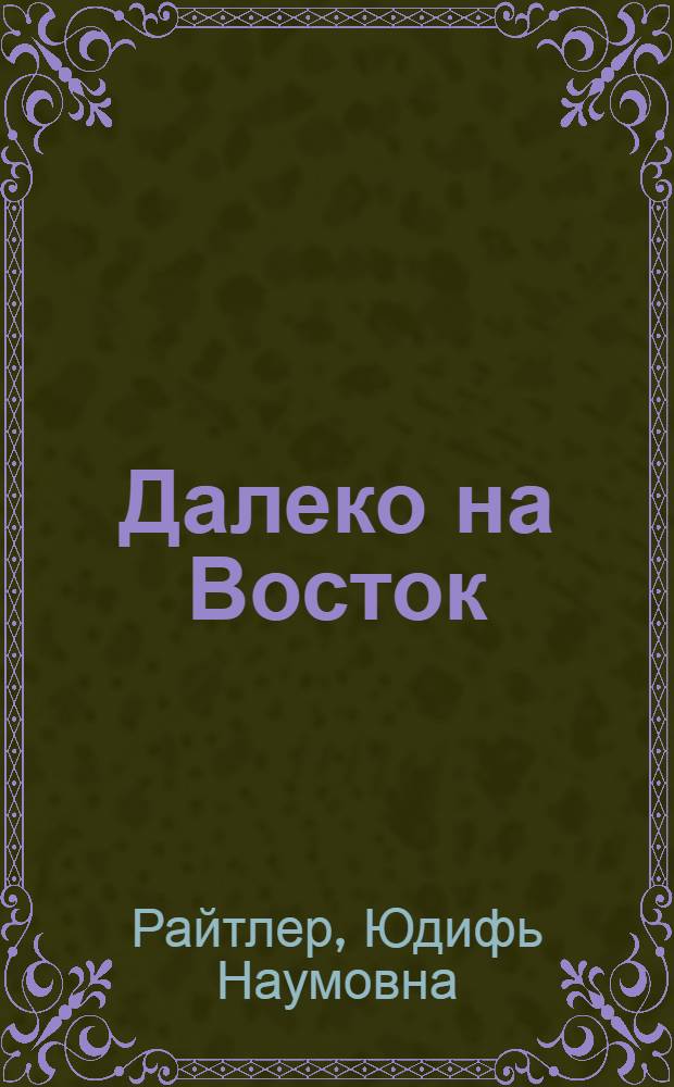 ... Далеко на Восток : Рассказ для детей старш. возраста