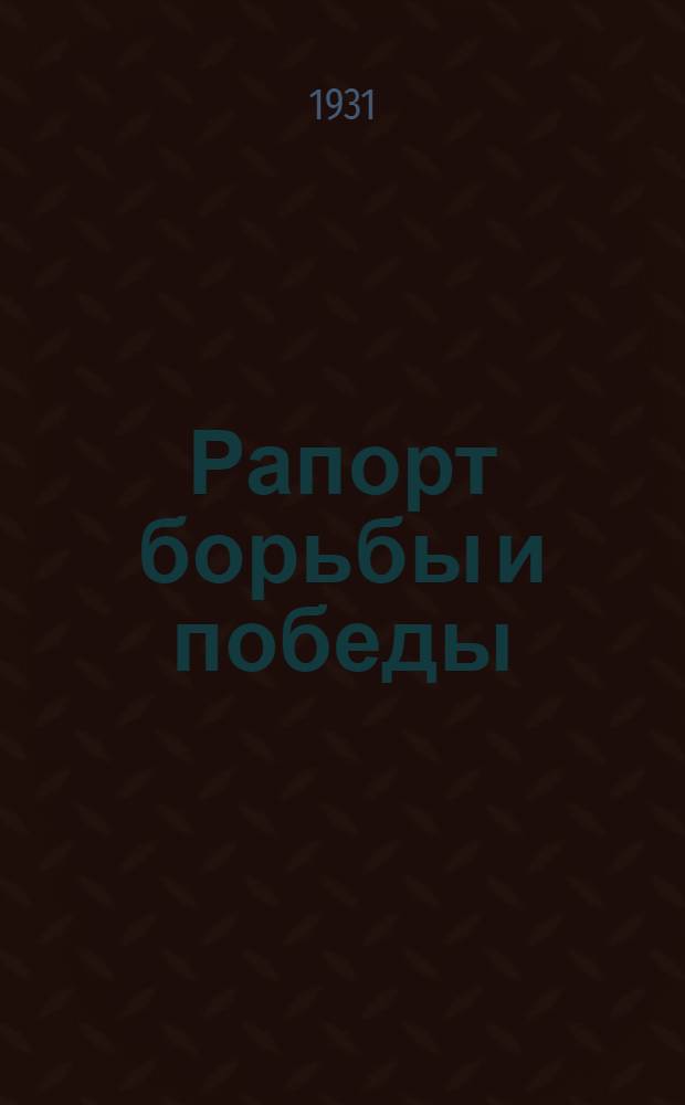 Рапорт борьбы и победы : К XIV-й годовщине Великой октябрьской революции : Рапортуют Ленингр. орг-ции: Колхозцентра. Трактороцентра. Земупр... и др.