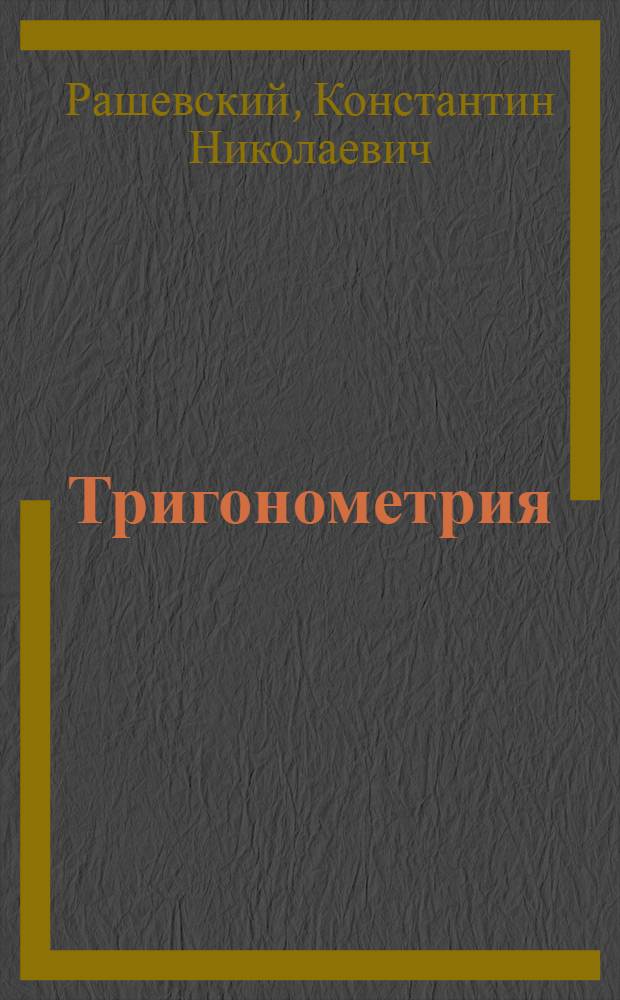... Тригонометрия : Пособие для поступающих в вузы, составленное по программе Наркомпроса РСФСР 1928 года