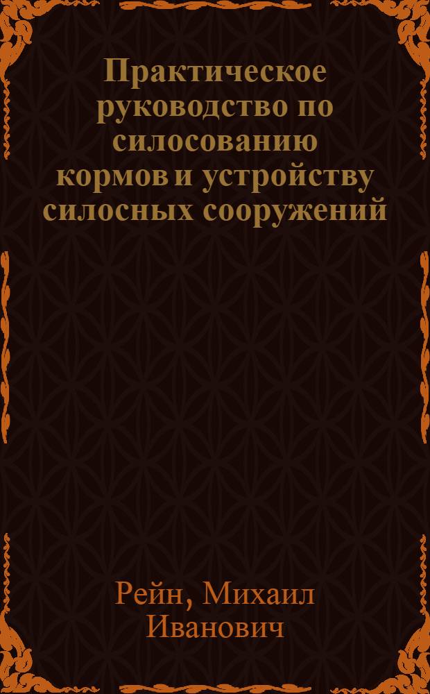 ... Практическое руководство по силосованию кормов и устройству силосных сооружений : С 29 рис. в тексте