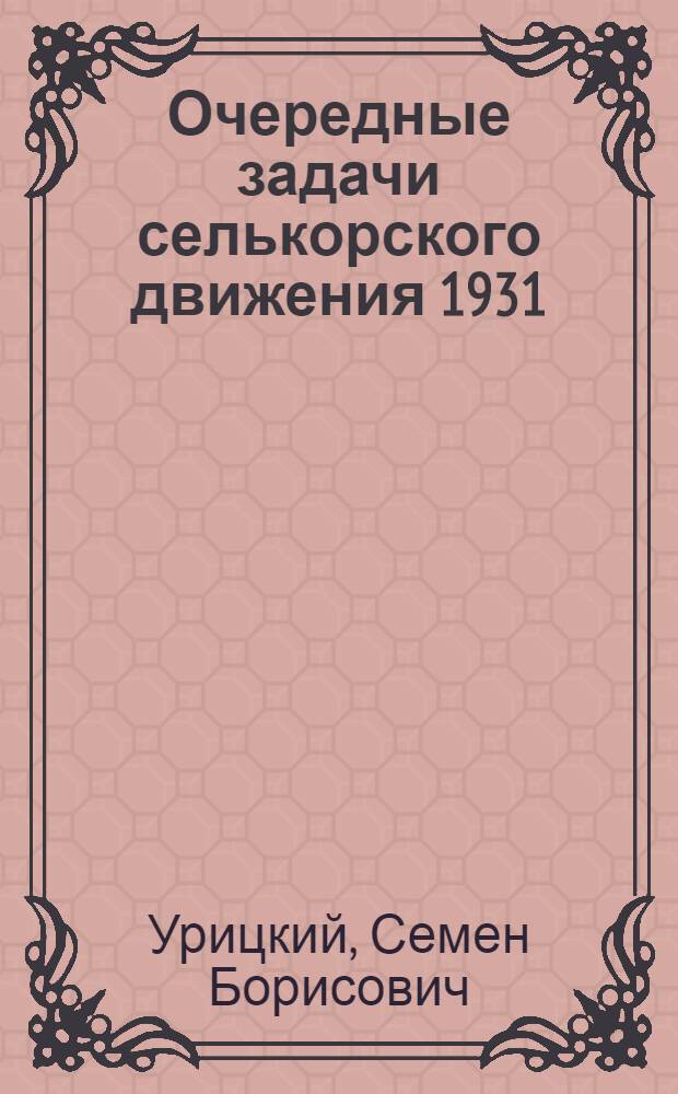 ... Очередные задачи селькорского движения 1931 : Из доклада на Всес. совещании рабселькоров при "Правде"