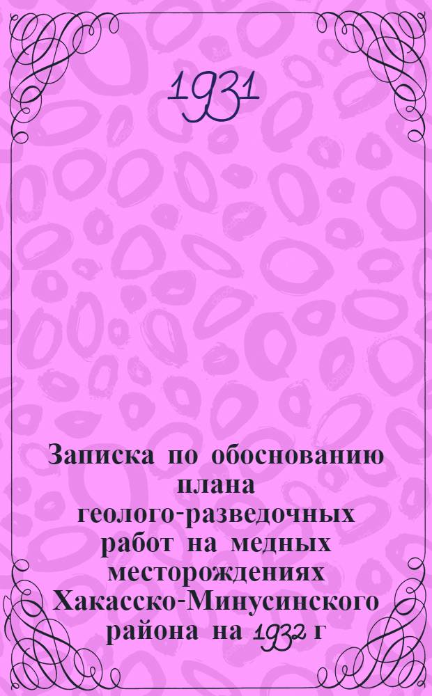 Записка по обоснованию плана геолого-разведочных работ на медных месторождениях Хакасско-Минусинского района на 1932 г.