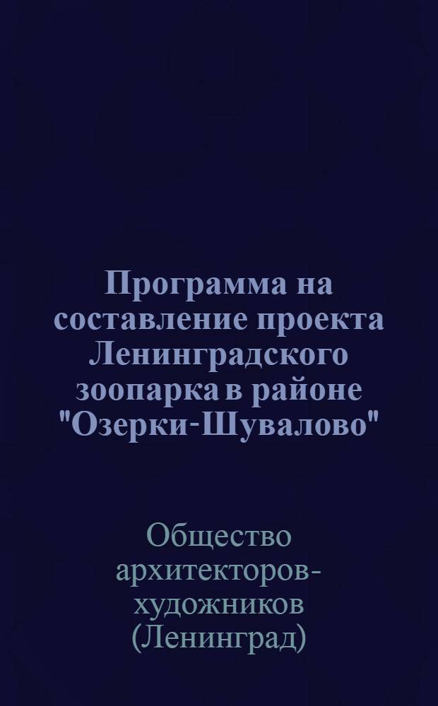 Программа на составление проекта Ленинградского зоопарка в районе "Озерки-Шувалово" : (Общее положение)