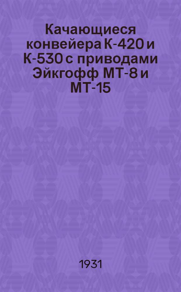 ... Качающиеся конвейера К-420 и К-530 с приводами Эйкгофф МТ-8 и МТ-15 : С 47 рисунками в тексте