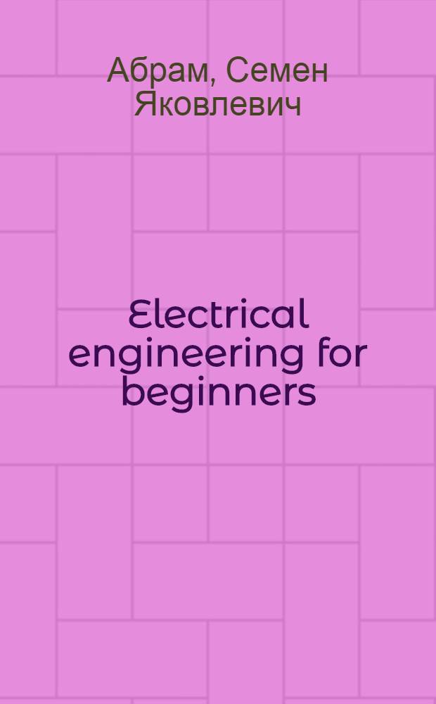 ... Electrical engineering for beginners : Начальное чтение по электротехнике