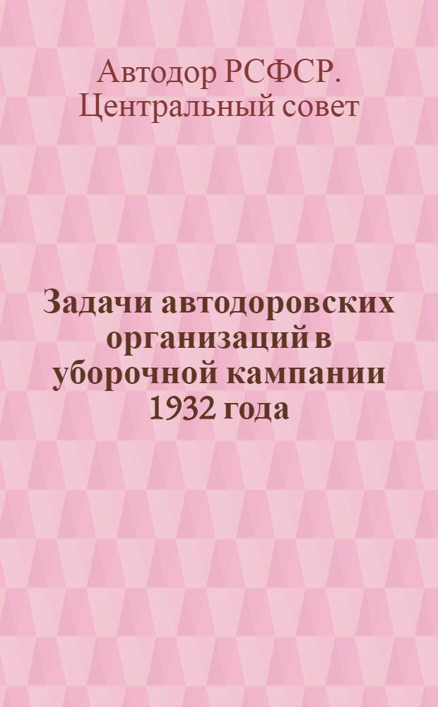... Задачи автодоровских организаций в уборочной кампании 1932 года
