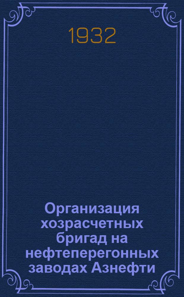 Организация хозрасчетных бригад на нефтеперегонных заводах Азнефти : Материалы Азнефти и Азкомитета Союза нефтяников
