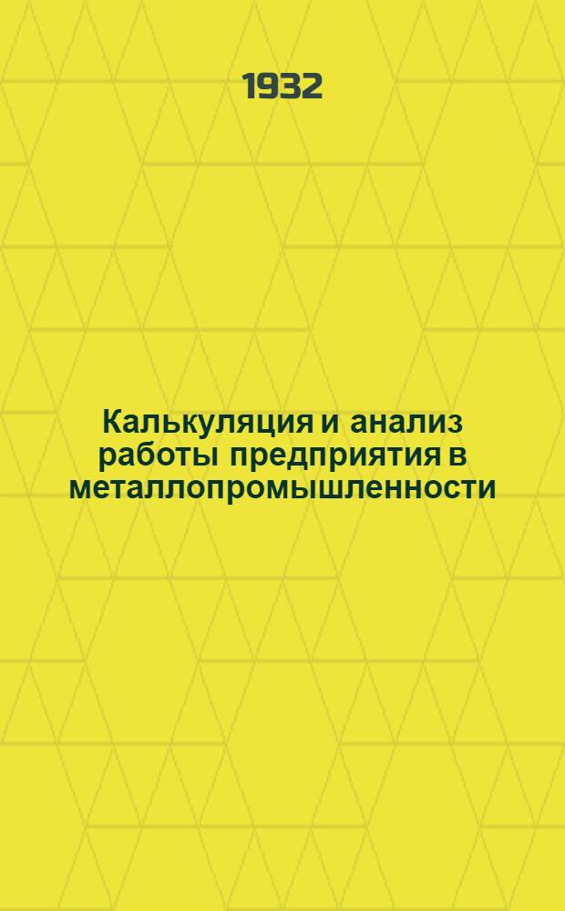 ... Калькуляция и анализ работы предприятия в металлопромышленности : Пособие для студентов и практиков : Курс лекций МММ и-та