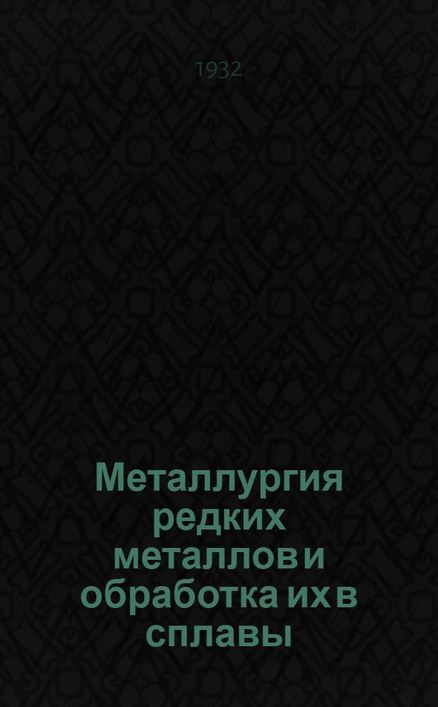 ... Металлургия редких металлов и обработка их в сплавы