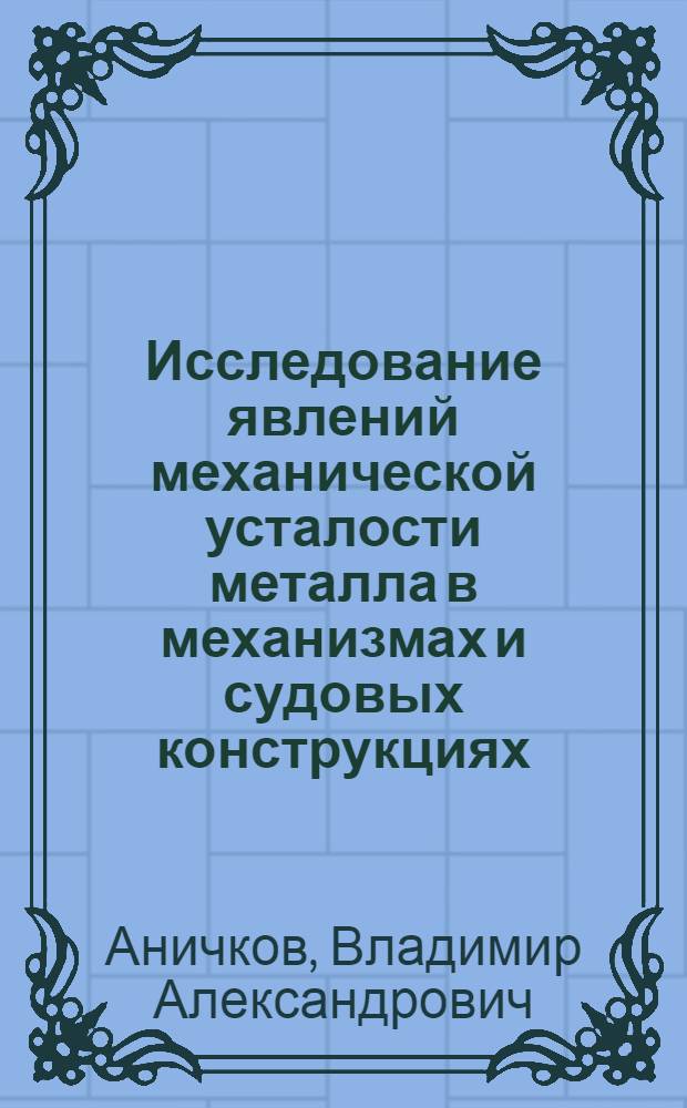 ... Исследование явлений механической усталости металла в механизмах и судовых конструкциях