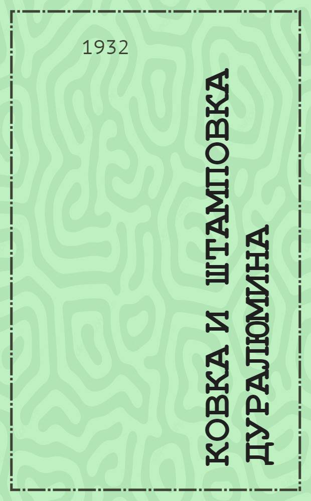 ... Ковка и штамповка дуралюмина : (По опыт. работам ЦИАМ и НИИМАШ)