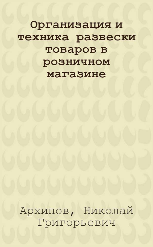 ... Организация и техника развески товаров в розничном магазине : По материалам Ин-та рационализации Центросоюза