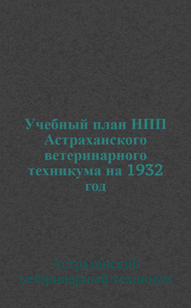 Учебный план НПП Астраханского ветеринарного техникума на 1932 год