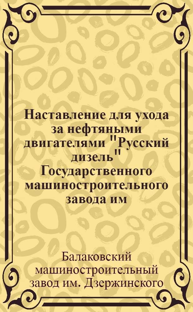 Наставление для ухода за нефтяными двигателями "Русский дизель" Государственного машиностроительного завода им. "Дзержинского"...