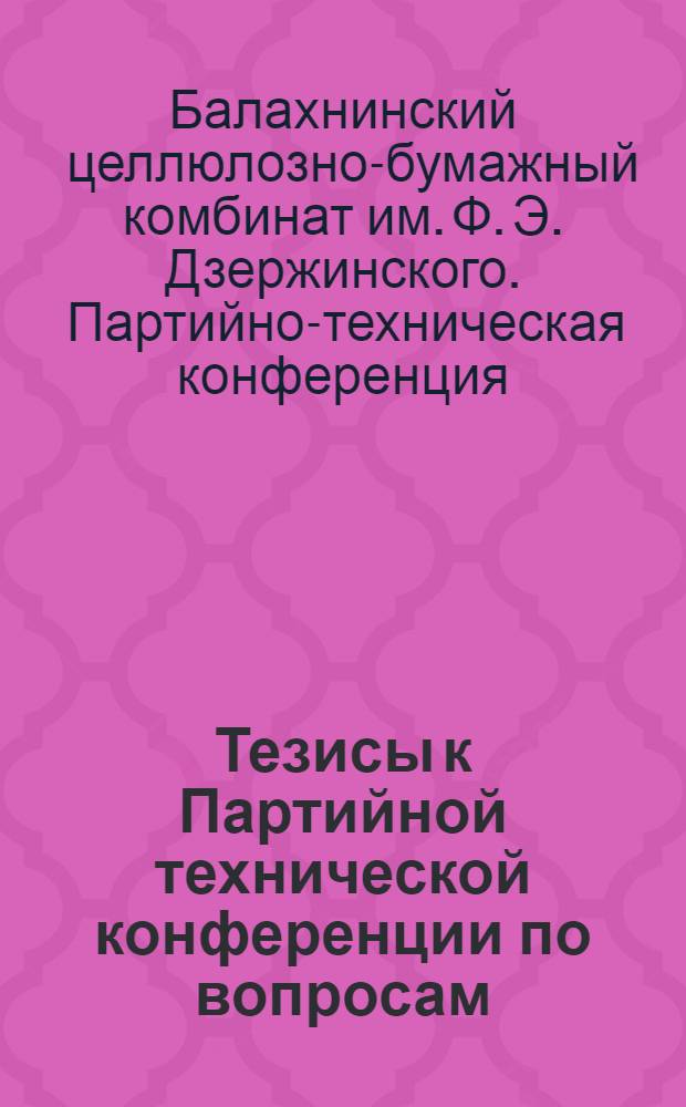 Тезисы к Партийной технической конференции по вопросам: повышения скоростей бумажных машин, увеличение съема с дефибрера, быстрая варка и стандарт целлюлозы