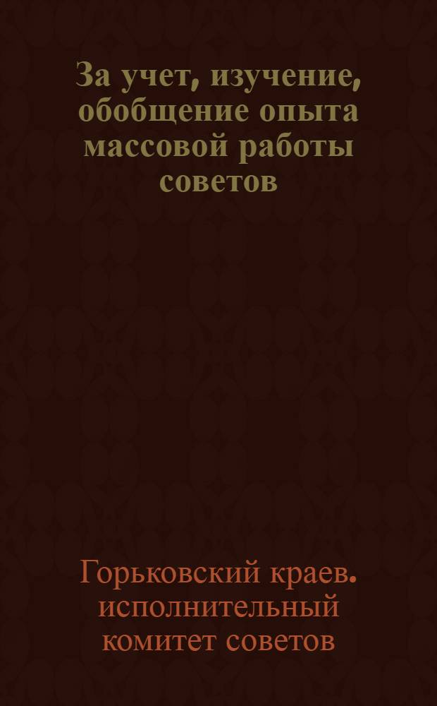 За учет, изучение, обобщение опыта массовой работы советов : Инструктивно-информ. письмо