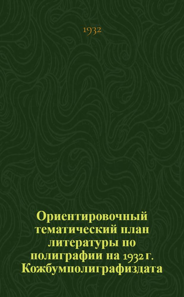 Ориентировочный тематический план литературы по полиграфии на 1932 г. Кожбумполиграфиздата