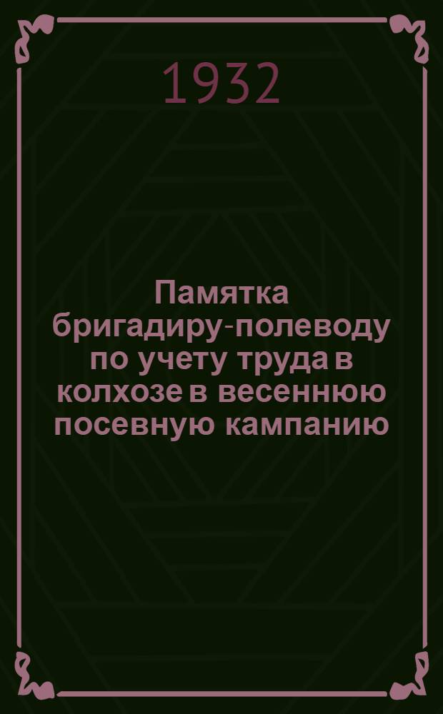 ... Памятка бригадиру-полеводу по учету труда в колхозе в весеннюю посевную кампанию