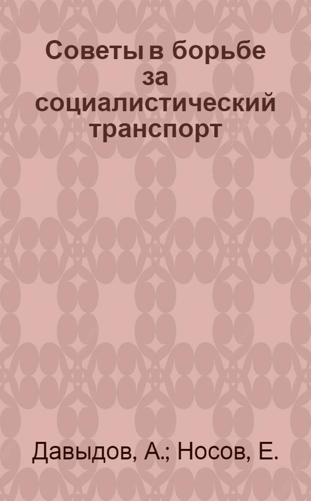 ... Советы в борьбе за социалистический транспорт : Опыт сов. работы на ж. д. узлах Ленинграда