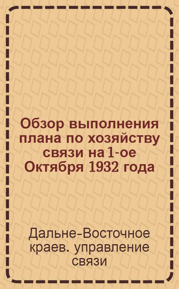... Обзор выполнения плана по хозяйству связи на 1-ое Октября 1932 года
