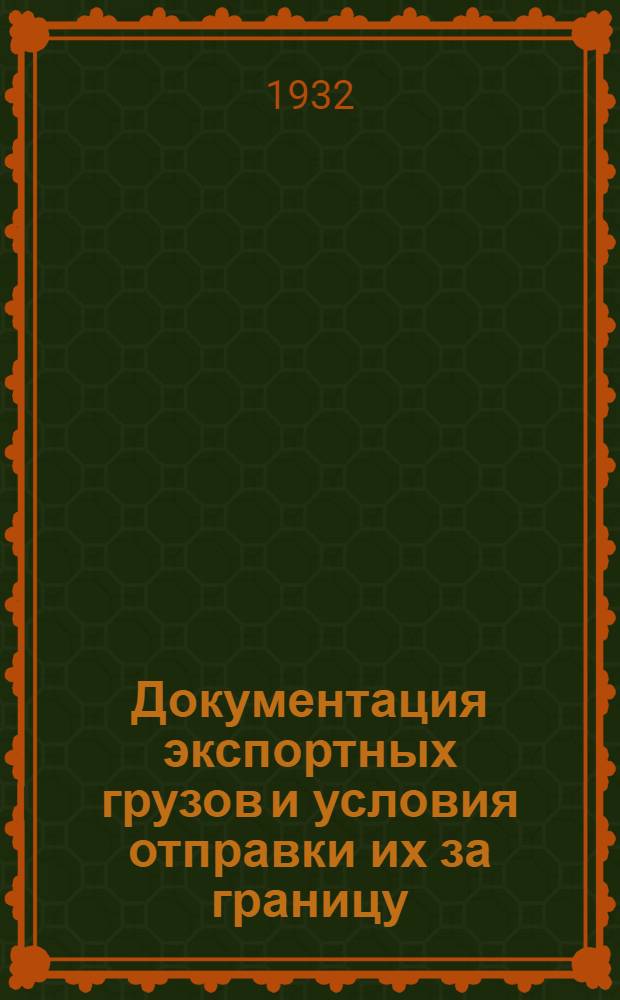 ... Документация экспортных грузов и условия отправки их за границу : Справочник