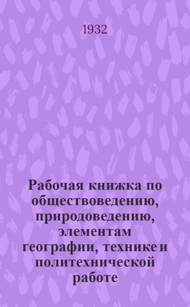... Рабочая книжка по обществоведению, природоведению, элементам географии, технике и политехнической работе : II год обучения