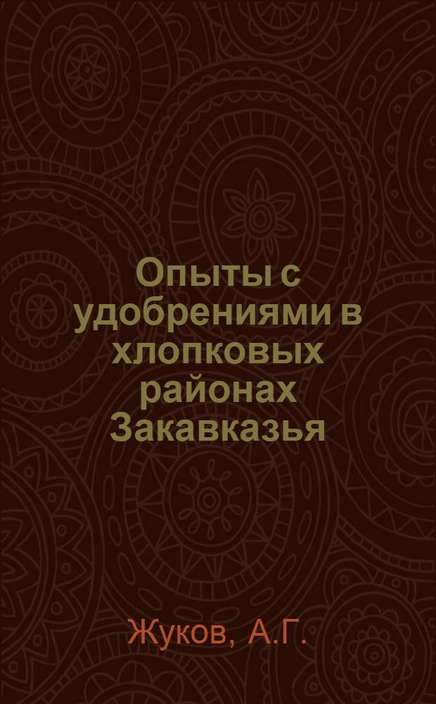 Опыты с удобрениями в хлопковых районах Закавказья : (По данным сети опытных участков Зак. НИХИ) г. Ганджа