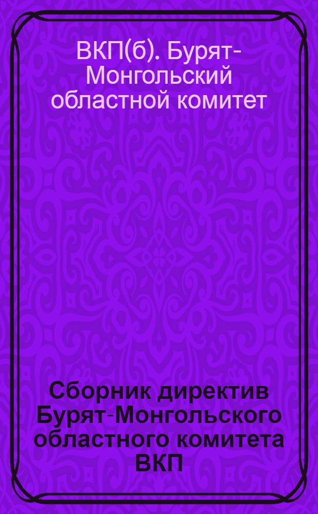 ... Сборник директив Бурят-Монгольского областного комитета ВКП(б) по вопросам национально-культурного строительства