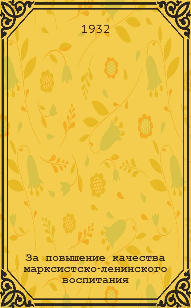 ... За повышение качества марксистско-ленинского воспитания : (Материалы по партпросвещению и курсовые мероприятия по подготовке и переподготовке партактива и пропагандистов)