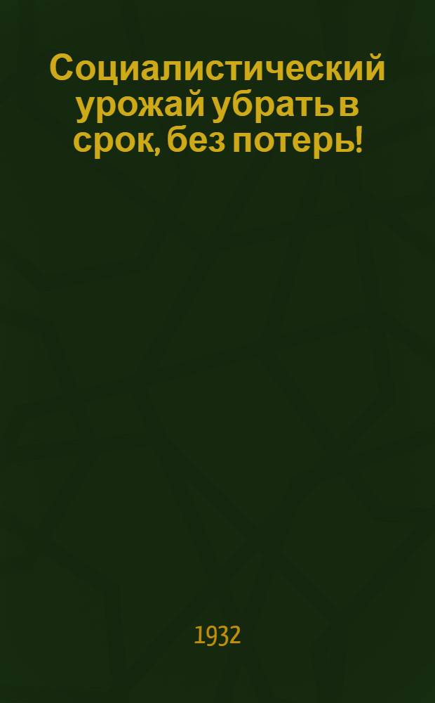 Социалистический урожай убрать в срок, без потерь!
