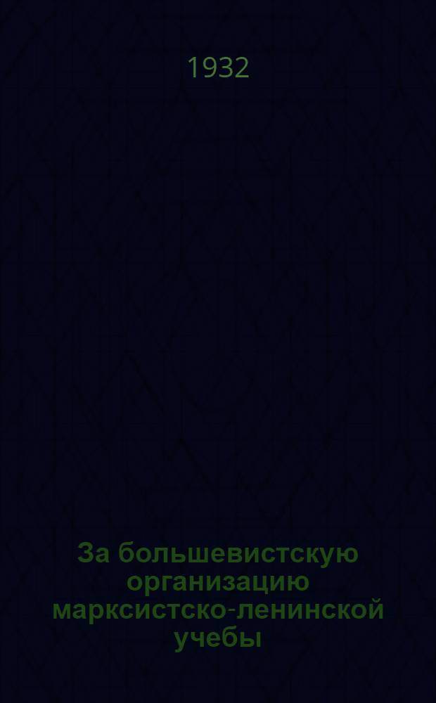 За большевистскую организацию марксистско-ленинской учебы : Сборник материалов