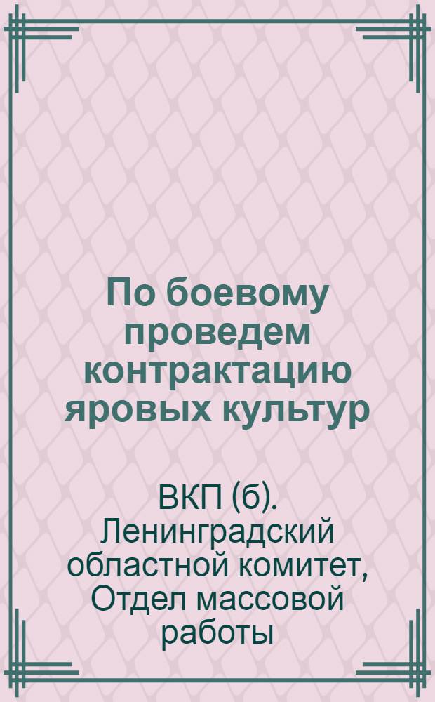 ... По боевому проведем контрактацию яровых культур : Материалы для докладчиков и беседчиков
