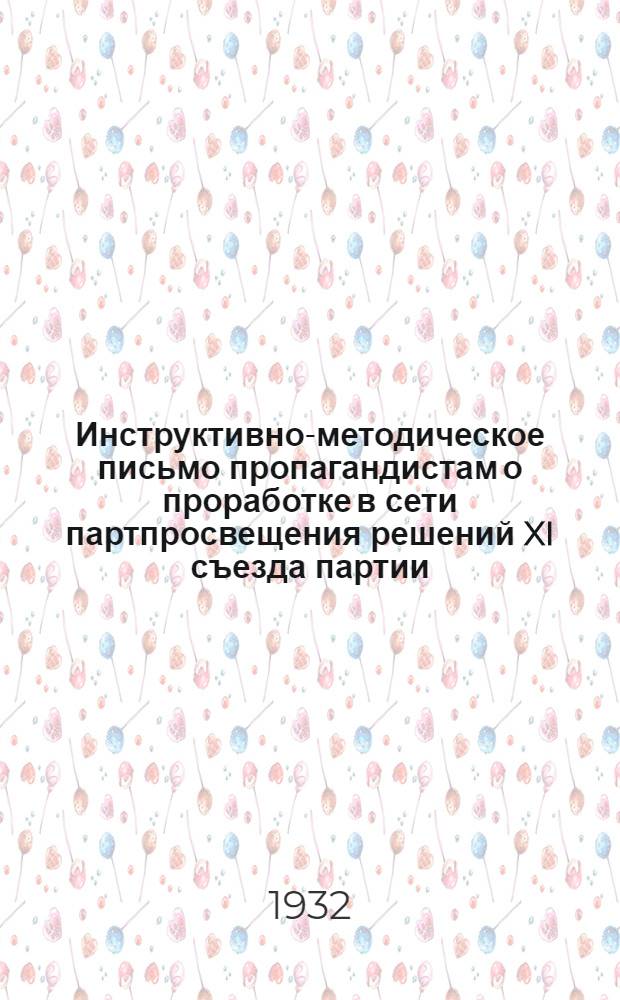 Инструктивно-методическое письмо пропагандистам о проработке в сети партпросвещения решений XI съезда партии