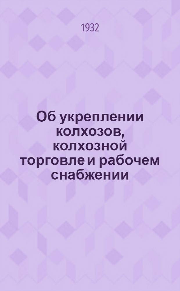 ... Об укреплении колхозов, колхозной торговле и рабочем снабжении