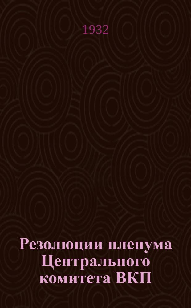 Резолюции пленума Центрального комитета ВКП(б). 28 сентября - 2 октября 1932 г.