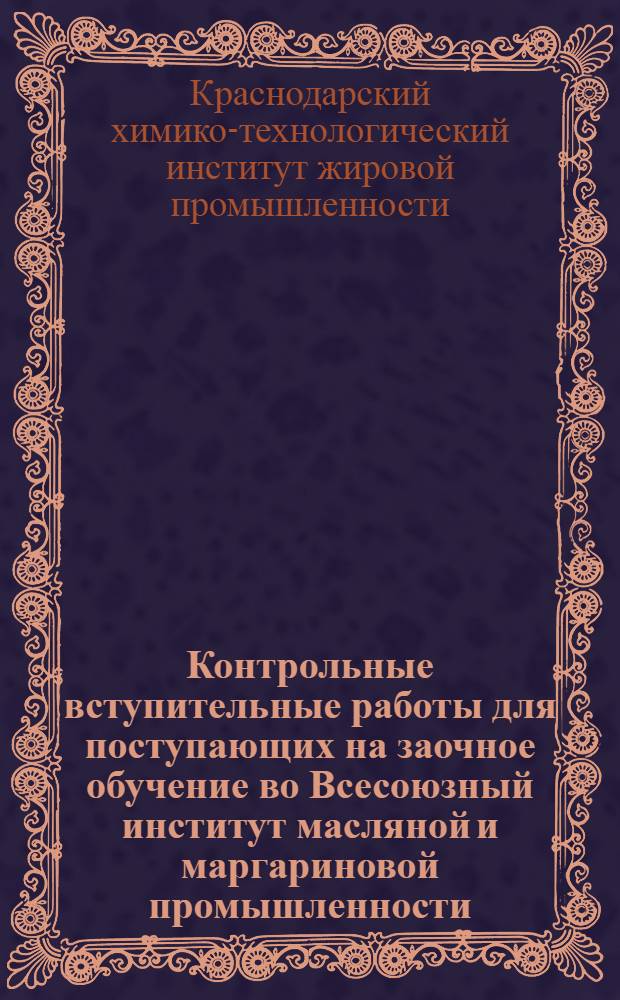 ... Контрольные вступительные работы для поступающих на заочное обучение во Всесоюзный институт масляной и маргариновой промышленности