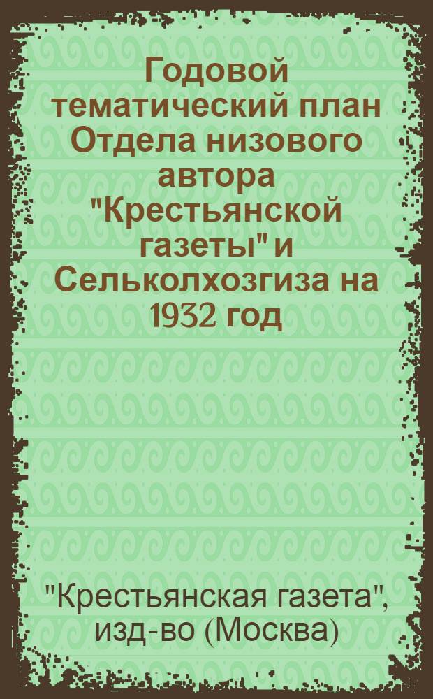 Годовой тематический план Отдела низового автора "Крестьянской газеты" и Сельколхозгиза на 1932 год