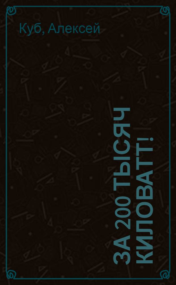 ... За 200 тысяч киловатт! : Очерки Невдубстроя