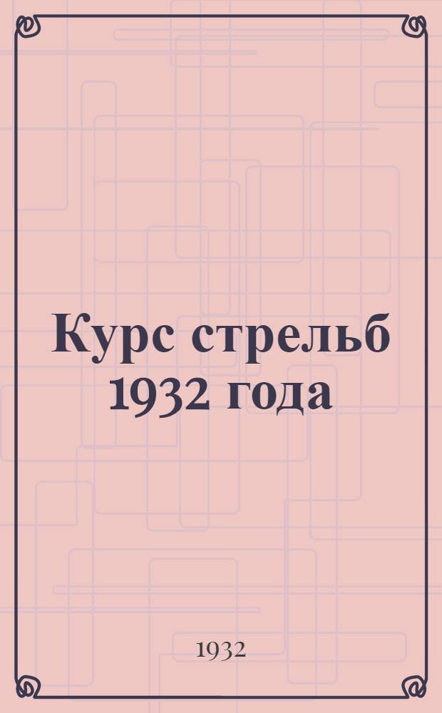 Курс стрельб 1932 года : Перепеч. N-ким стрелковым Пензенским полком