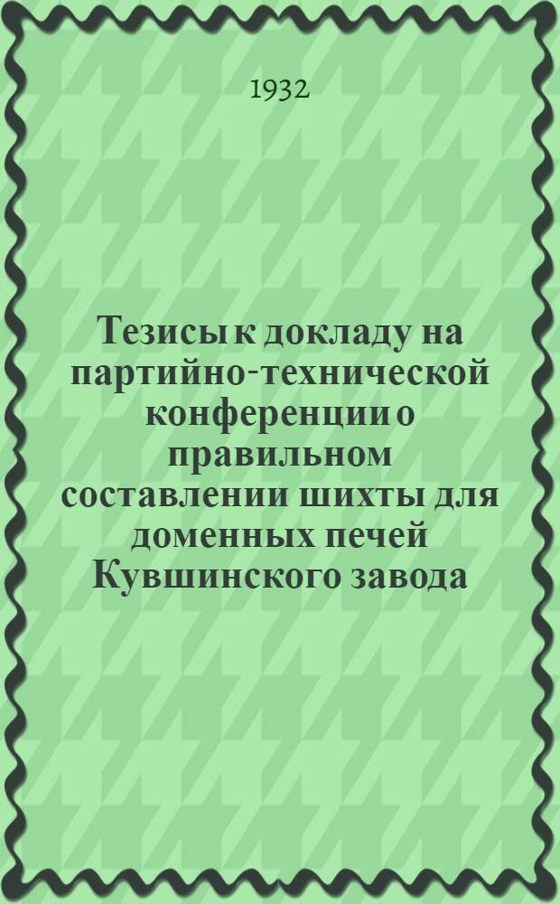 Тезисы к докладу на партийно-технической конференции о правильном составлении шихты для доменных печей Кувшинского завода