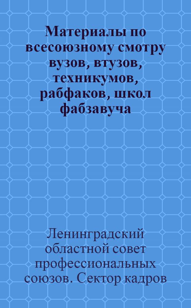 Материалы по всесоюзному смотру вузов, втузов, техникумов, рабфаков, школ фабзавуча, техпропаганды и техучебы на предприятиях Ленинграда и области