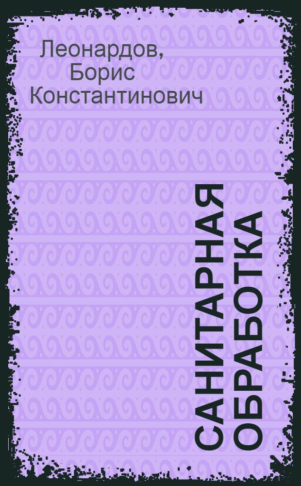 ... Санитарная обработка : (Банно-прачечно-дезинфекционное дело) : Тактика и техника сан. службы