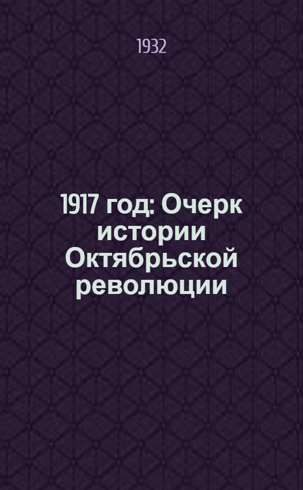 ... 1917 год : Очерк истории Октябрьской революции