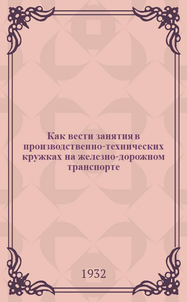... Как вести занятия в производственно-технических кружках на железно-дорожном транспорте