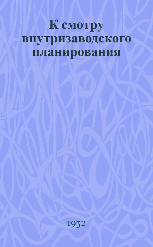 К смотру внутризаводского планирования : Постановление Нар. ком. тяжелой пром-сти и Президиума ВЦСПС