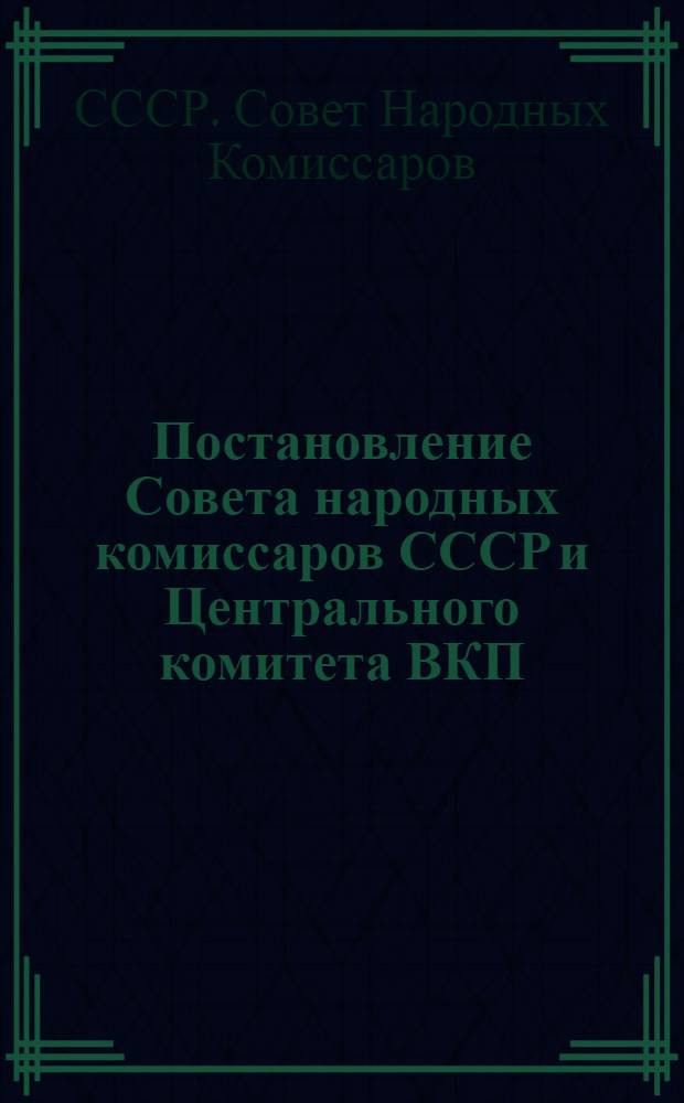 ... Постановление Совета народных комиссаров СССР и Центрального комитета ВКП(б) : Сельхозналог, хлебозаготовки и колхозторговля