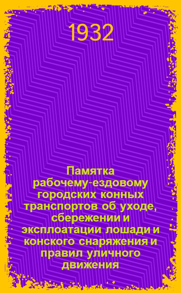 Памятка рабочему-ездовому городских конных транспортов об уходе, сбережении и эксплоатации лошади и конского снаряжения и правил уличного движения