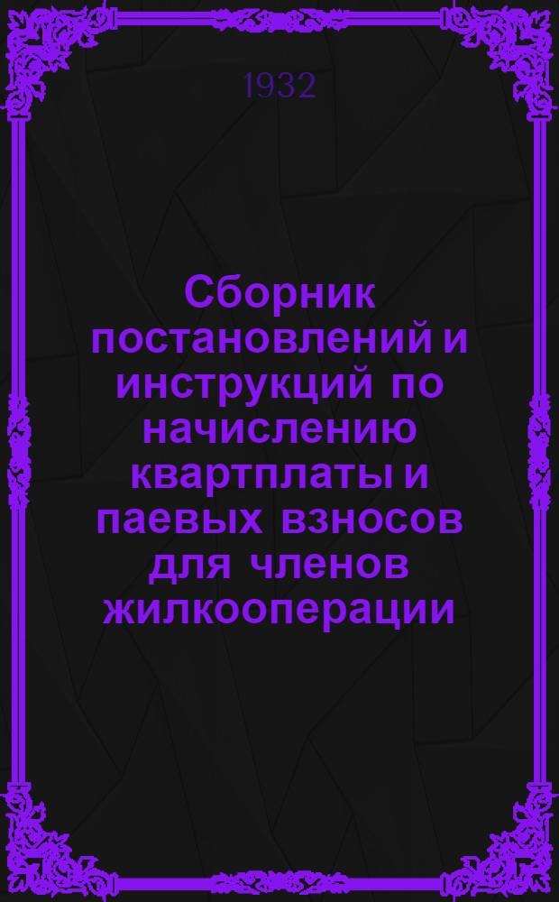 Сборник постановлений и инструкций по начислению квартплаты и паевых взносов для членов жилкооперации